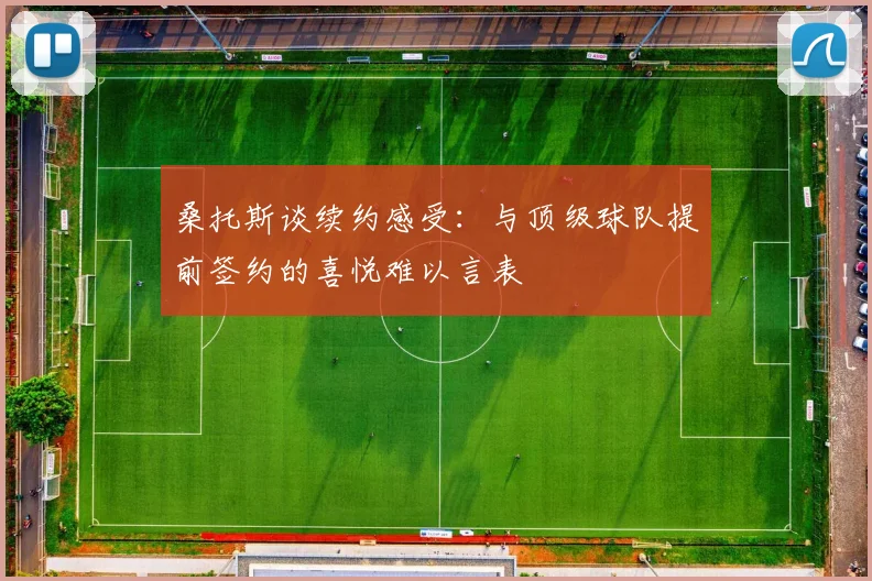 桑托斯谈续约感受：与顶级球队提前签约的喜悦难以言表