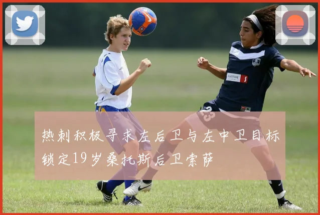 热刺积极寻求左后卫与左中卫目标锁定19岁桑托斯后卫索萨